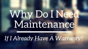 Maintenance is important, even with a warranty